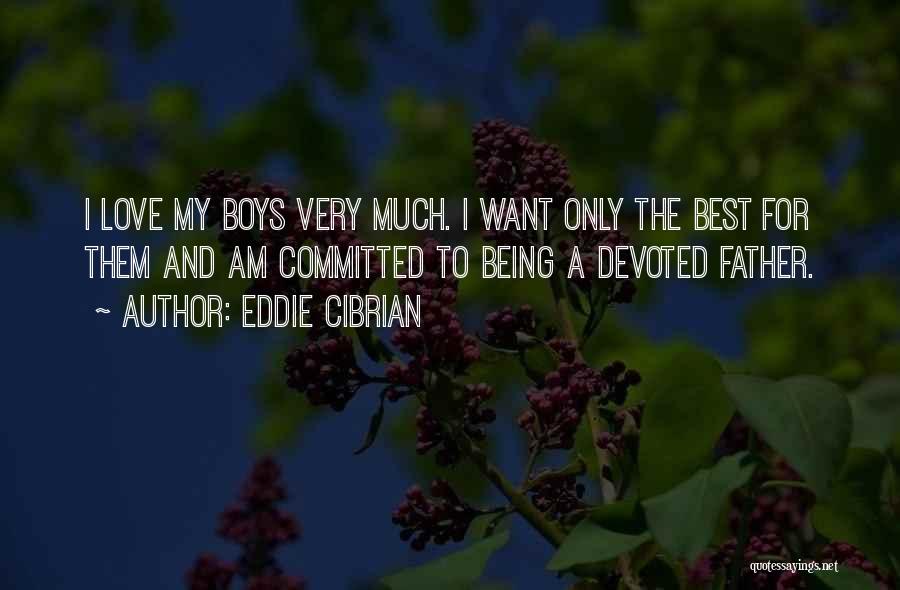 Eddie Cibrian Quotes: I Love My Boys Very Much. I Want Only The Best For Them And Am Committed To Being A Devoted