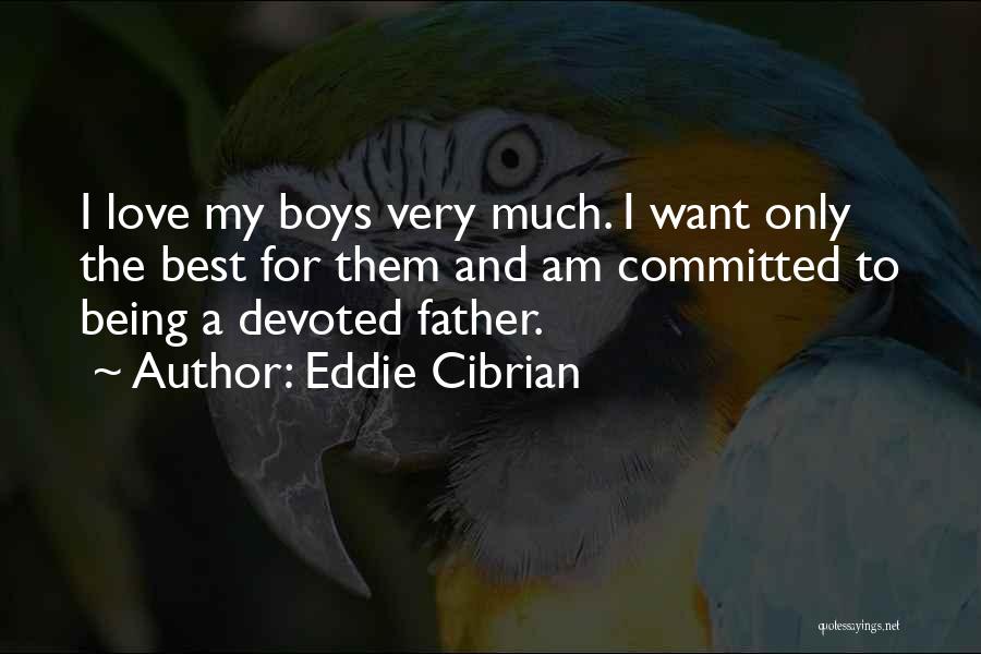 Eddie Cibrian Quotes: I Love My Boys Very Much. I Want Only The Best For Them And Am Committed To Being A Devoted