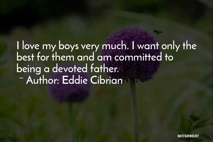Eddie Cibrian Quotes: I Love My Boys Very Much. I Want Only The Best For Them And Am Committed To Being A Devoted