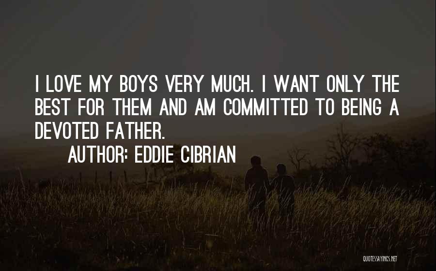 Eddie Cibrian Quotes: I Love My Boys Very Much. I Want Only The Best For Them And Am Committed To Being A Devoted