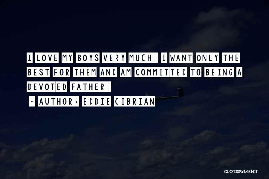 Eddie Cibrian Quotes: I Love My Boys Very Much. I Want Only The Best For Them And Am Committed To Being A Devoted