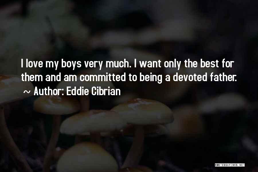 Eddie Cibrian Quotes: I Love My Boys Very Much. I Want Only The Best For Them And Am Committed To Being A Devoted