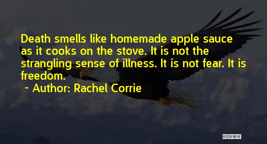 Rachel Corrie Quotes: Death Smells Like Homemade Apple Sauce As It Cooks On The Stove. It Is Not The Strangling Sense Of Illness.