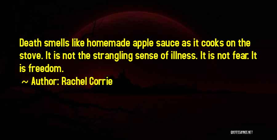 Rachel Corrie Quotes: Death Smells Like Homemade Apple Sauce As It Cooks On The Stove. It Is Not The Strangling Sense Of Illness.