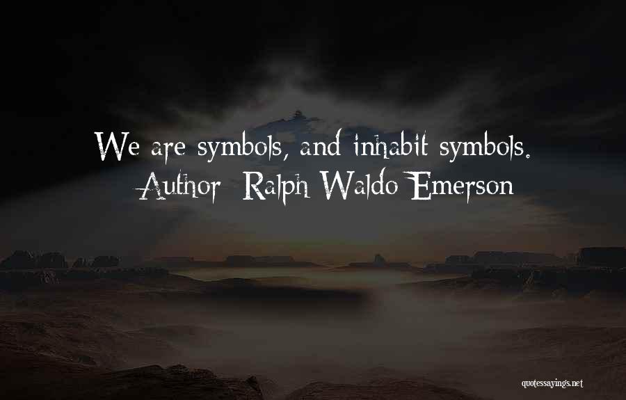 Ralph Waldo Emerson Quotes: We Are Symbols, And Inhabit Symbols.