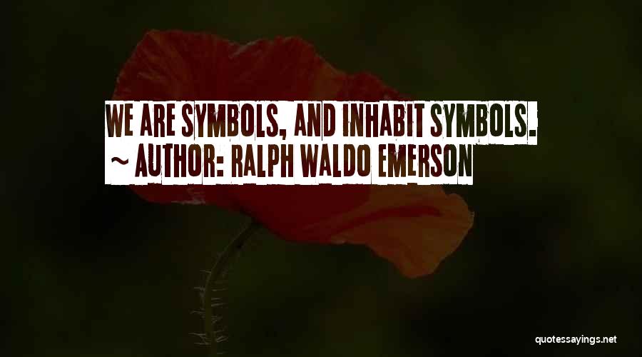 Ralph Waldo Emerson Quotes: We Are Symbols, And Inhabit Symbols.