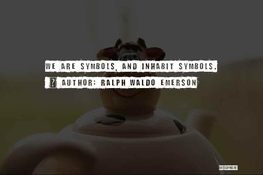 Ralph Waldo Emerson Quotes: We Are Symbols, And Inhabit Symbols.