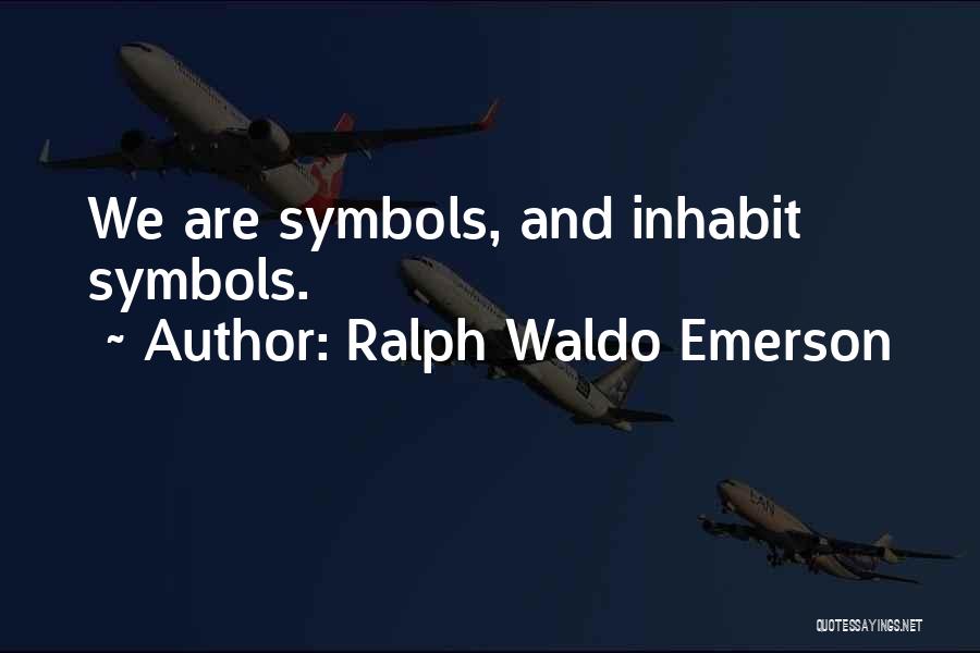 Ralph Waldo Emerson Quotes: We Are Symbols, And Inhabit Symbols.