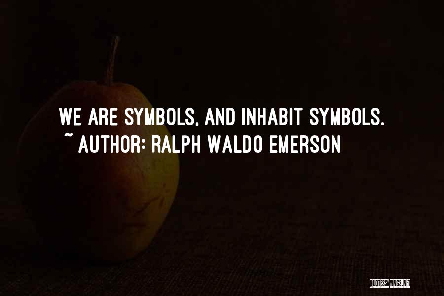 Ralph Waldo Emerson Quotes: We Are Symbols, And Inhabit Symbols.