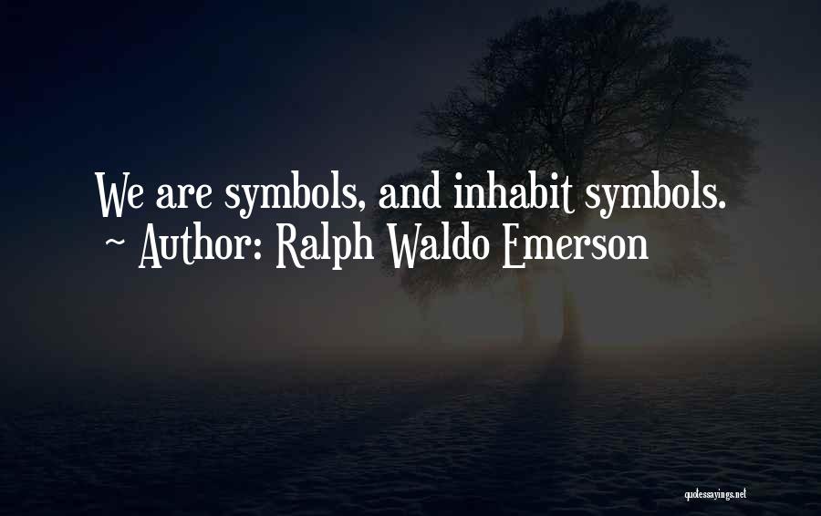 Ralph Waldo Emerson Quotes: We Are Symbols, And Inhabit Symbols.