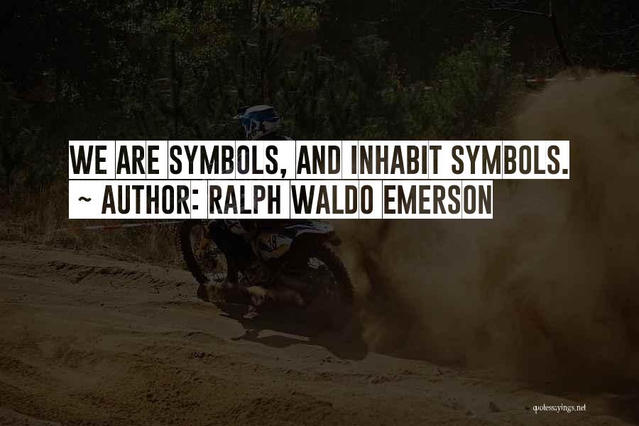 Ralph Waldo Emerson Quotes: We Are Symbols, And Inhabit Symbols.