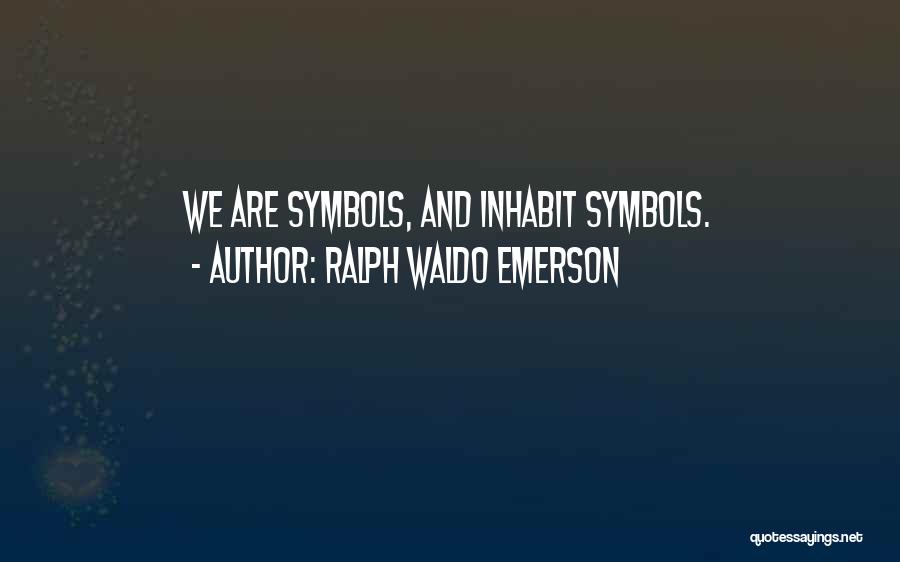 Ralph Waldo Emerson Quotes: We Are Symbols, And Inhabit Symbols.