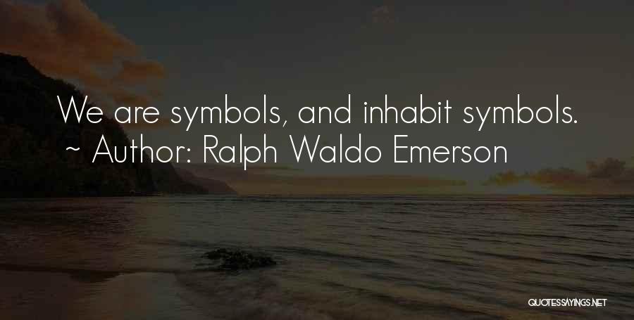 Ralph Waldo Emerson Quotes: We Are Symbols, And Inhabit Symbols.