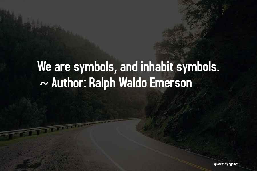 Ralph Waldo Emerson Quotes: We Are Symbols, And Inhabit Symbols.