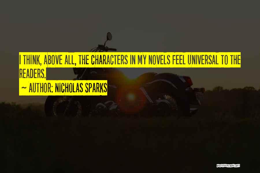 Nicholas Sparks Quotes: I Think, Above All, The Characters In My Novels Feel Universal To The Readers.