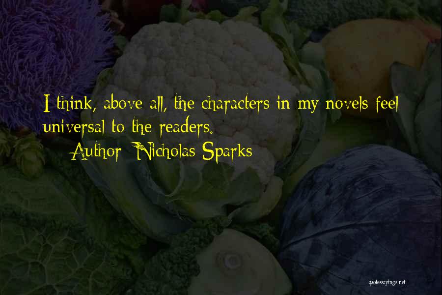 Nicholas Sparks Quotes: I Think, Above All, The Characters In My Novels Feel Universal To The Readers.