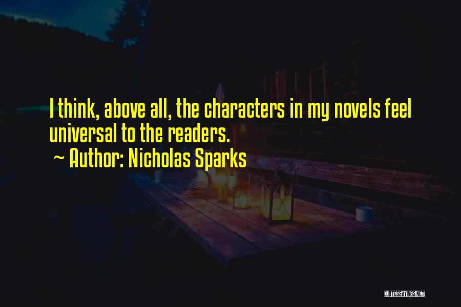Nicholas Sparks Quotes: I Think, Above All, The Characters In My Novels Feel Universal To The Readers.