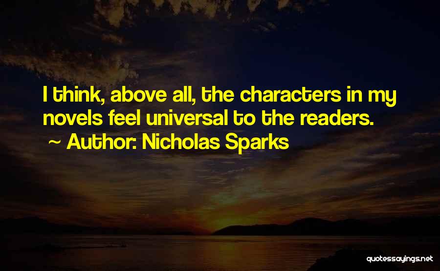 Nicholas Sparks Quotes: I Think, Above All, The Characters In My Novels Feel Universal To The Readers.