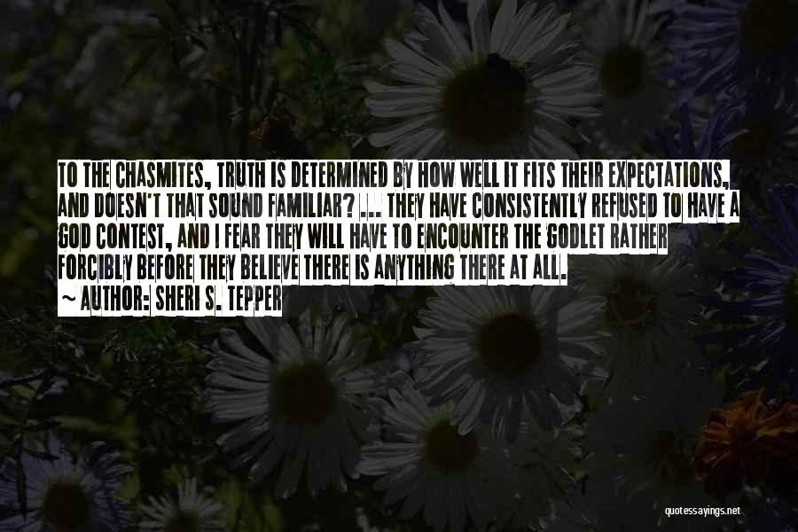 Sheri S. Tepper Quotes: To The Chasmites, Truth Is Determined By How Well It Fits Their Expectations, And Doesn't That Sound Familiar? ... They