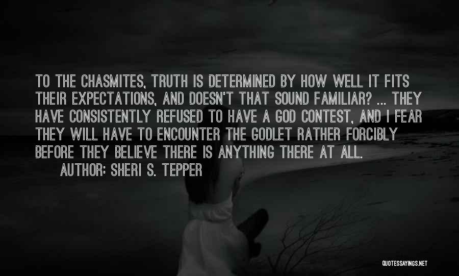 Sheri S. Tepper Quotes: To The Chasmites, Truth Is Determined By How Well It Fits Their Expectations, And Doesn't That Sound Familiar? ... They