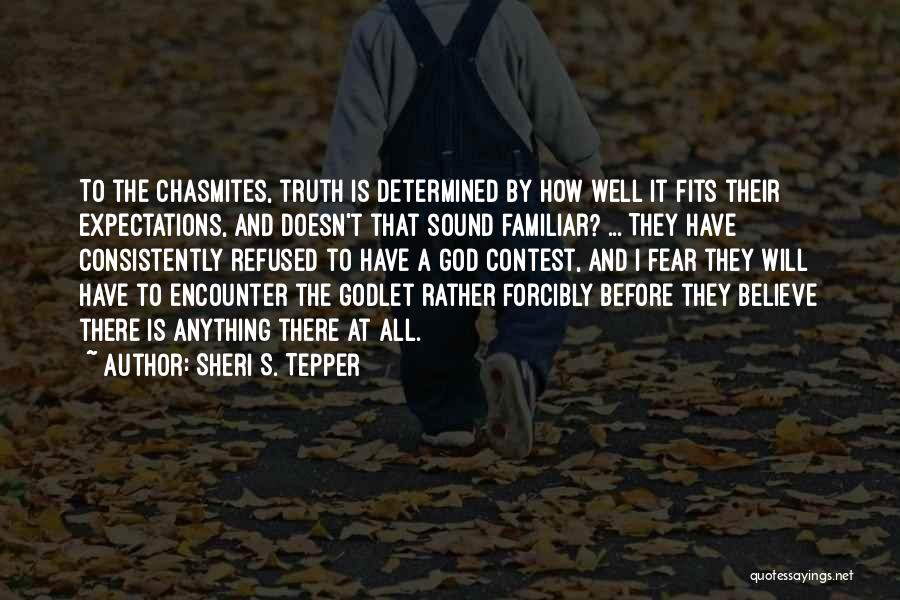 Sheri S. Tepper Quotes: To The Chasmites, Truth Is Determined By How Well It Fits Their Expectations, And Doesn't That Sound Familiar? ... They