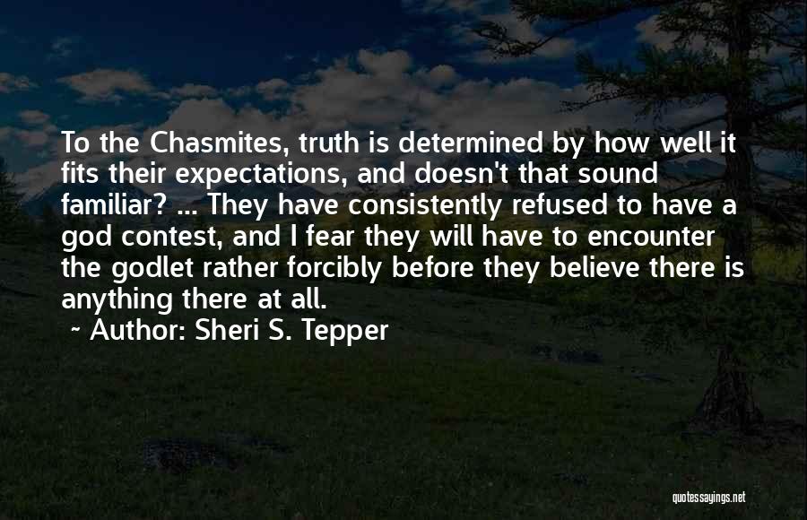 Sheri S. Tepper Quotes: To The Chasmites, Truth Is Determined By How Well It Fits Their Expectations, And Doesn't That Sound Familiar? ... They