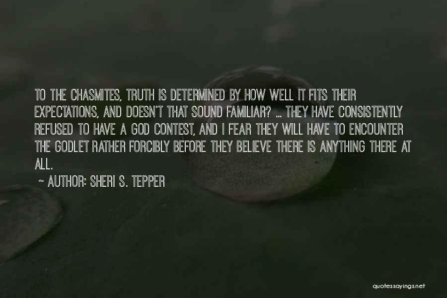 Sheri S. Tepper Quotes: To The Chasmites, Truth Is Determined By How Well It Fits Their Expectations, And Doesn't That Sound Familiar? ... They