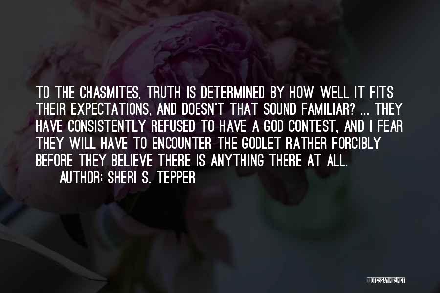 Sheri S. Tepper Quotes: To The Chasmites, Truth Is Determined By How Well It Fits Their Expectations, And Doesn't That Sound Familiar? ... They