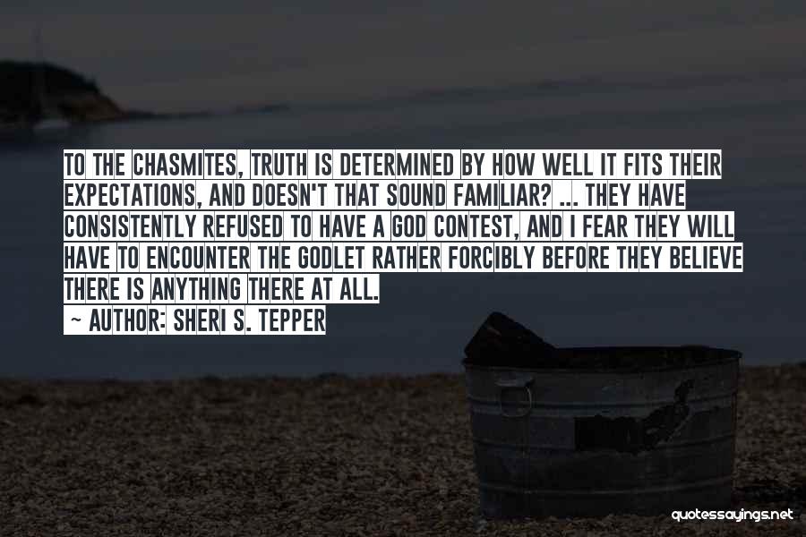 Sheri S. Tepper Quotes: To The Chasmites, Truth Is Determined By How Well It Fits Their Expectations, And Doesn't That Sound Familiar? ... They