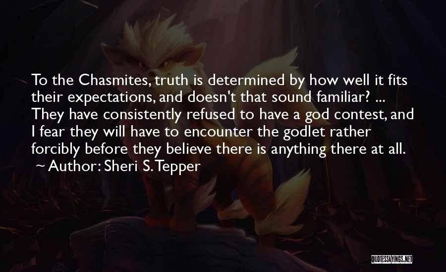 Sheri S. Tepper Quotes: To The Chasmites, Truth Is Determined By How Well It Fits Their Expectations, And Doesn't That Sound Familiar? ... They
