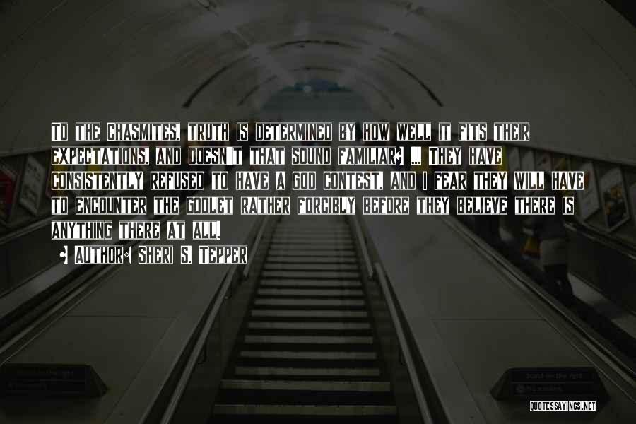 Sheri S. Tepper Quotes: To The Chasmites, Truth Is Determined By How Well It Fits Their Expectations, And Doesn't That Sound Familiar? ... They