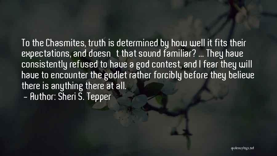 Sheri S. Tepper Quotes: To The Chasmites, Truth Is Determined By How Well It Fits Their Expectations, And Doesn't That Sound Familiar? ... They