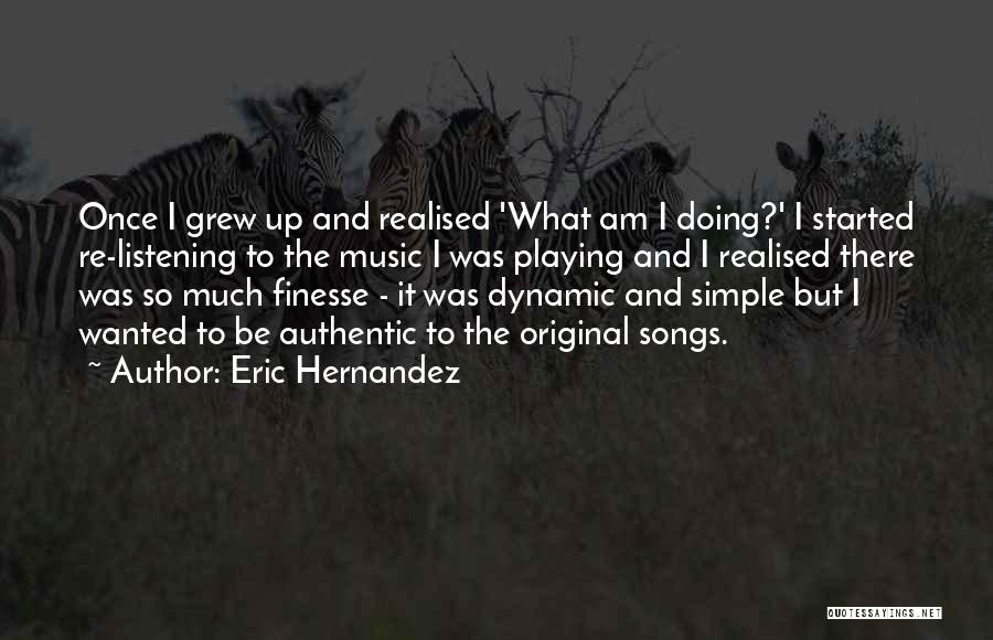 Eric Hernandez Quotes: Once I Grew Up And Realised 'what Am I Doing?' I Started Re-listening To The Music I Was Playing And