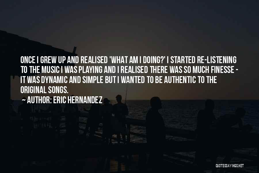 Eric Hernandez Quotes: Once I Grew Up And Realised 'what Am I Doing?' I Started Re-listening To The Music I Was Playing And