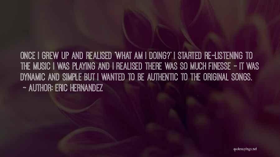 Eric Hernandez Quotes: Once I Grew Up And Realised 'what Am I Doing?' I Started Re-listening To The Music I Was Playing And