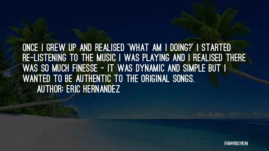 Eric Hernandez Quotes: Once I Grew Up And Realised 'what Am I Doing?' I Started Re-listening To The Music I Was Playing And
