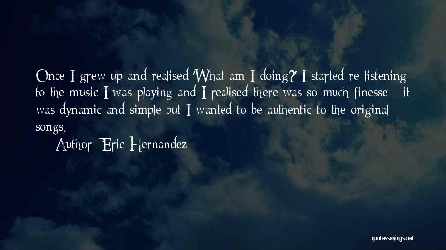 Eric Hernandez Quotes: Once I Grew Up And Realised 'what Am I Doing?' I Started Re-listening To The Music I Was Playing And