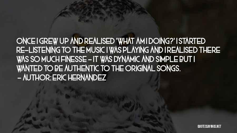 Eric Hernandez Quotes: Once I Grew Up And Realised 'what Am I Doing?' I Started Re-listening To The Music I Was Playing And