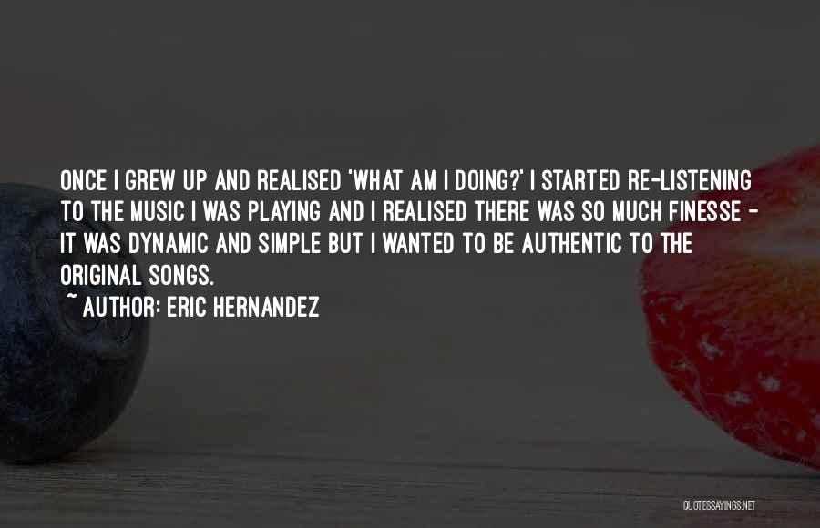 Eric Hernandez Quotes: Once I Grew Up And Realised 'what Am I Doing?' I Started Re-listening To The Music I Was Playing And