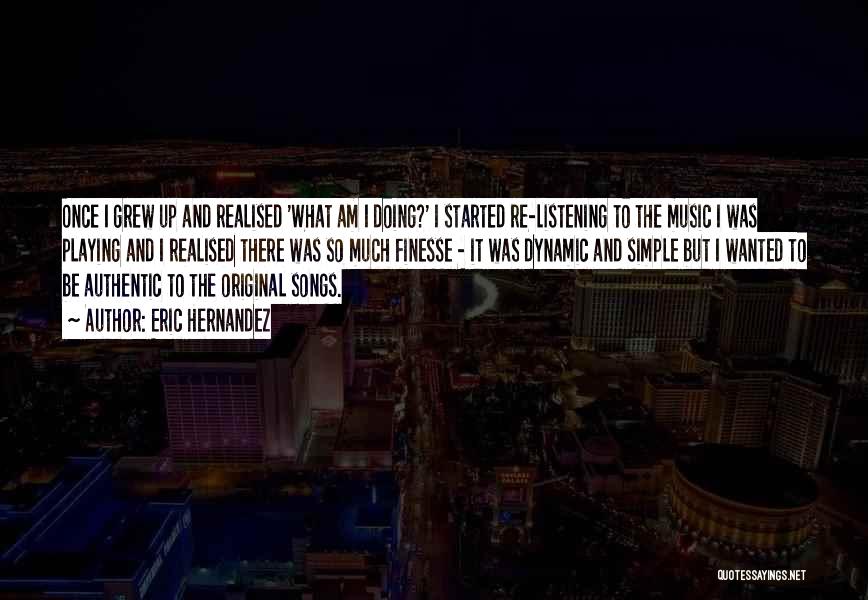 Eric Hernandez Quotes: Once I Grew Up And Realised 'what Am I Doing?' I Started Re-listening To The Music I Was Playing And