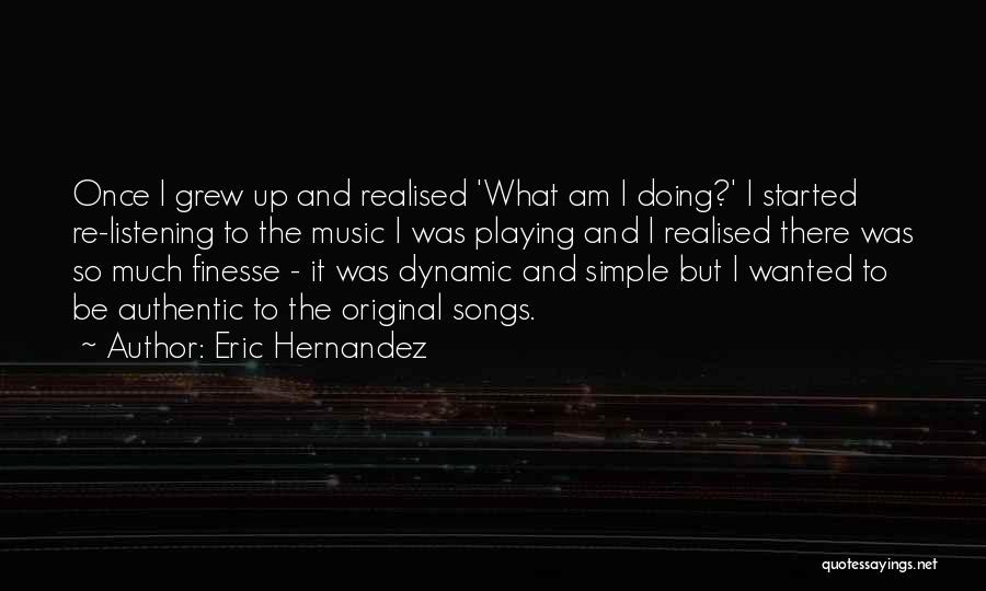 Eric Hernandez Quotes: Once I Grew Up And Realised 'what Am I Doing?' I Started Re-listening To The Music I Was Playing And