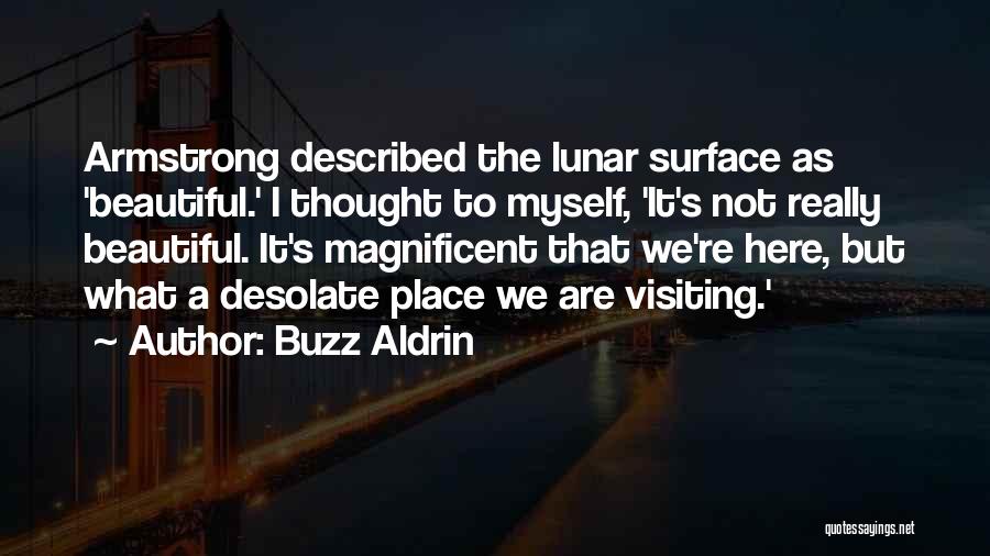 Buzz Aldrin Quotes: Armstrong Described The Lunar Surface As 'beautiful.' I Thought To Myself, 'it's Not Really Beautiful. It's Magnificent That We're Here,