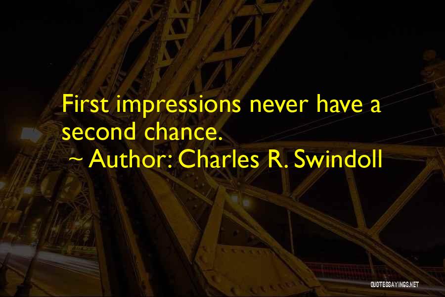 Charles R. Swindoll Quotes: First Impressions Never Have A Second Chance.