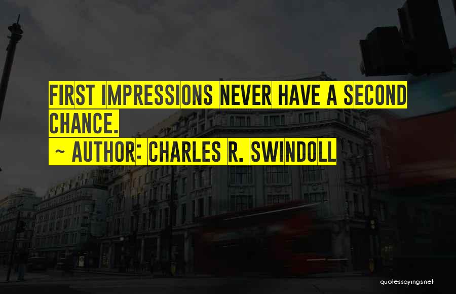Charles R. Swindoll Quotes: First Impressions Never Have A Second Chance.