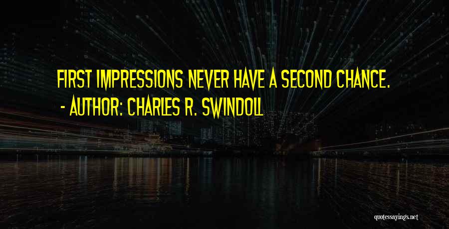 Charles R. Swindoll Quotes: First Impressions Never Have A Second Chance.