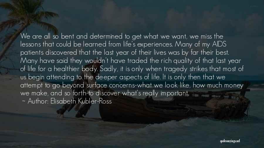 Elisabeth Kubler-Ross Quotes: We Are All So Bent And Determined To Get What We Want, We Miss The Lessons That Could Be Learned