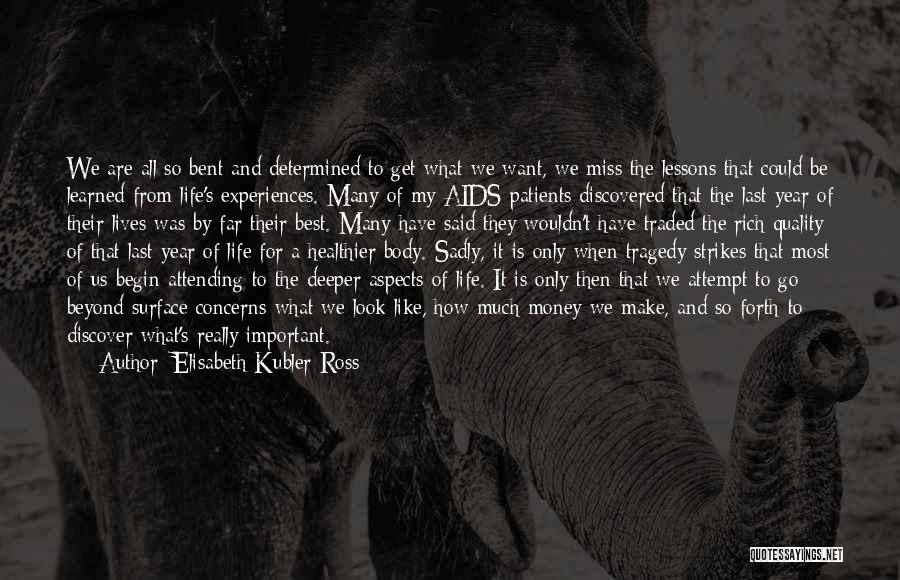 Elisabeth Kubler-Ross Quotes: We Are All So Bent And Determined To Get What We Want, We Miss The Lessons That Could Be Learned