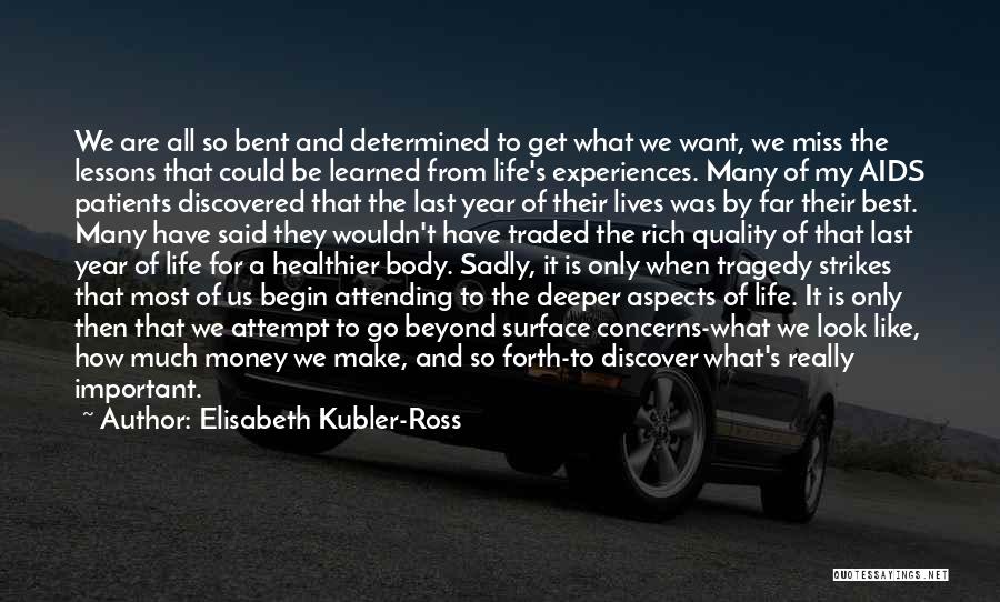 Elisabeth Kubler-Ross Quotes: We Are All So Bent And Determined To Get What We Want, We Miss The Lessons That Could Be Learned