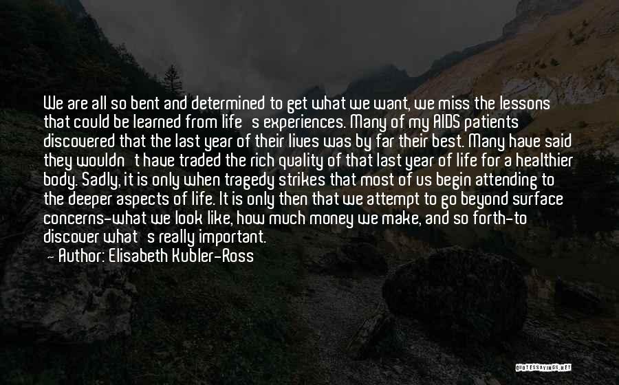 Elisabeth Kubler-Ross Quotes: We Are All So Bent And Determined To Get What We Want, We Miss The Lessons That Could Be Learned