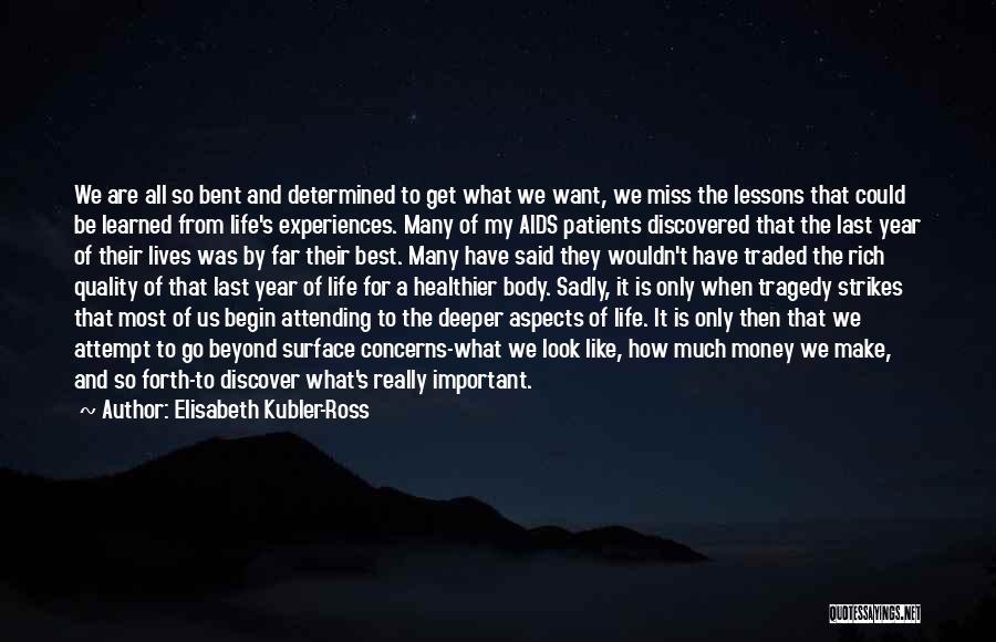 Elisabeth Kubler-Ross Quotes: We Are All So Bent And Determined To Get What We Want, We Miss The Lessons That Could Be Learned